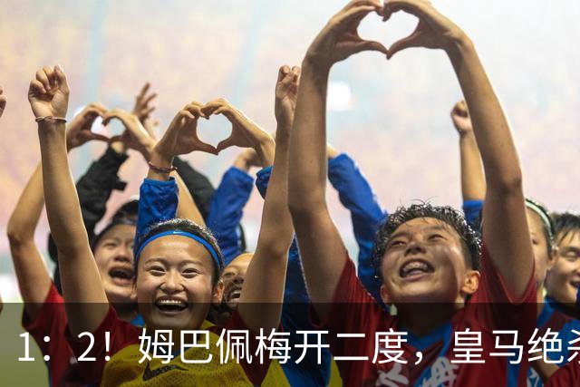 1：2！姆巴佩梅开二度，皇马绝杀巴萨，送其赛季首败，西甲前三仅差3分